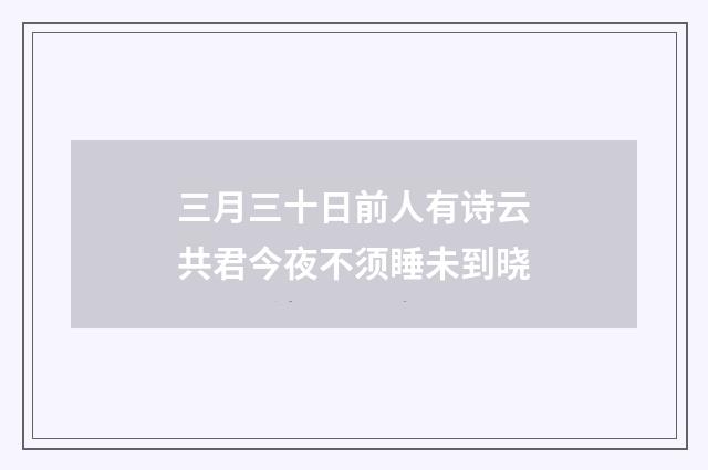 三月三十日前人有诗云共君今夜不须睡未到晓