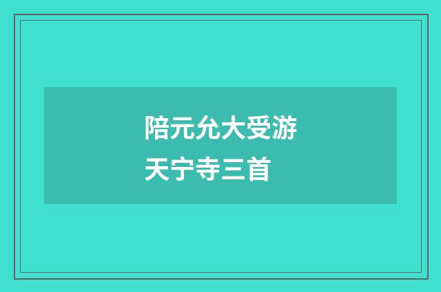 陪元允大受游天宁寺三首