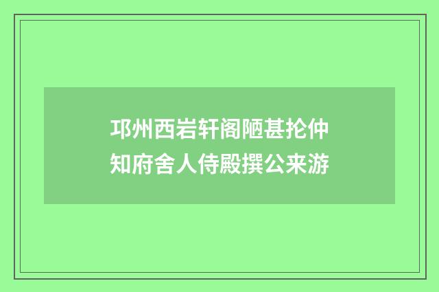 邛州西岩轩阁陋甚抡仲知府舍人侍殿撰公来游