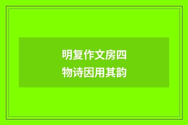 明复作文房四物诗因用其韵