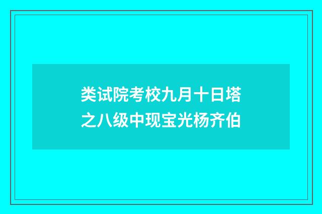 类试院考校九月十日塔之八级中现宝光杨齐伯