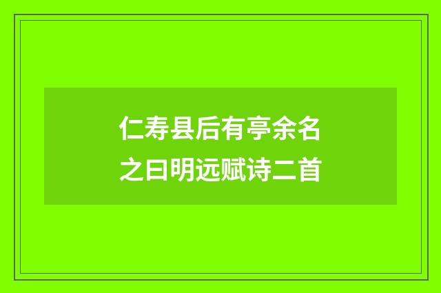 仁寿县后有亭余名之曰明远赋诗二首