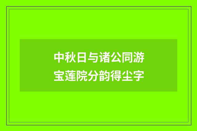 中秋日与诸公同游宝莲院分韵得尘字