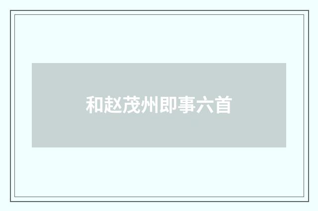 和赵茂州即事六首