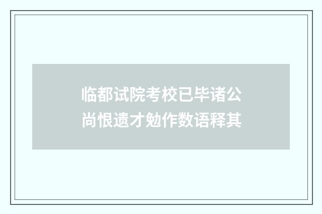 临都试院考校已毕诸公尚恨遗才勉作数语释其