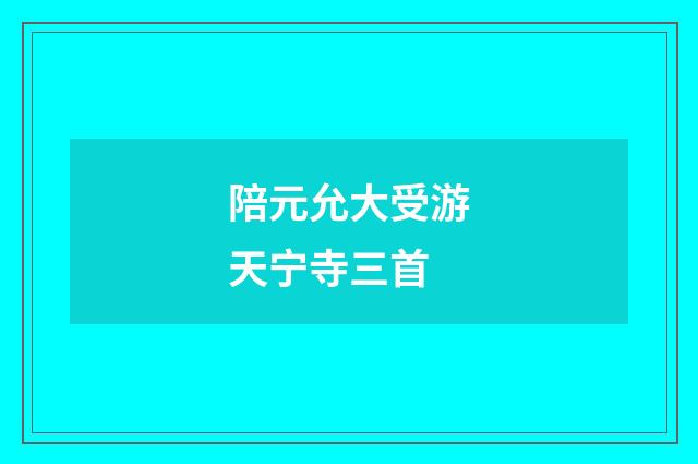 陪元允大受游天宁寺三首