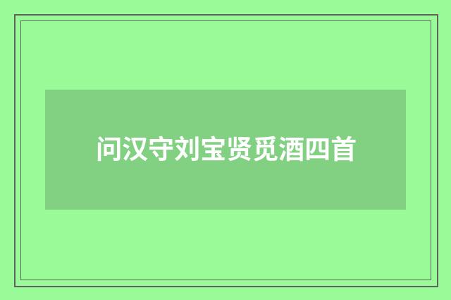 问汉守刘宝贤觅酒四首