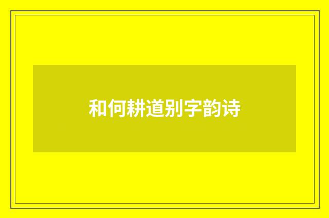 和何耕道别字韵诗