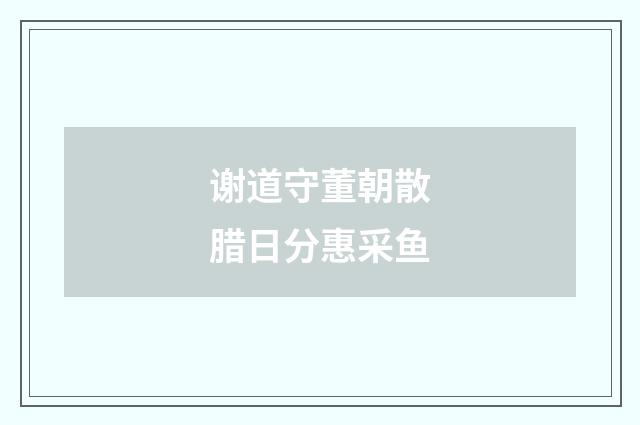 谢道守董朝散腊日分惠采鱼