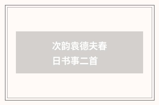 次韵袁德夫春日书事二首