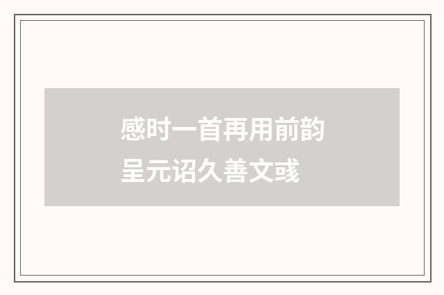感时一首再用前韵呈元诏久善文彧