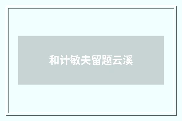 和计敏夫留题云溪