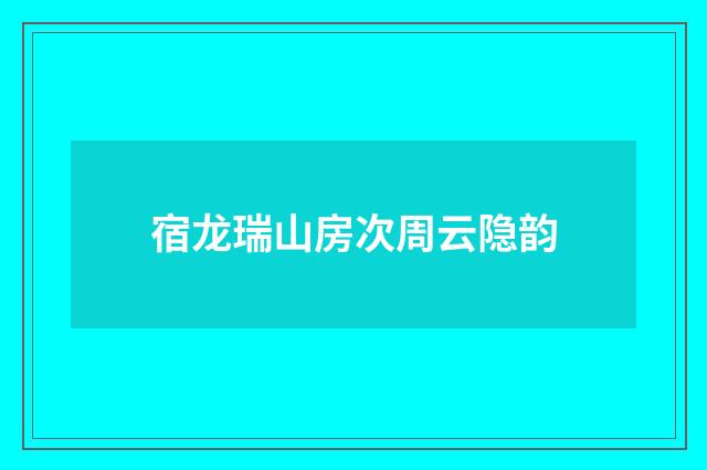 宿龙瑞山房次周云隐韵