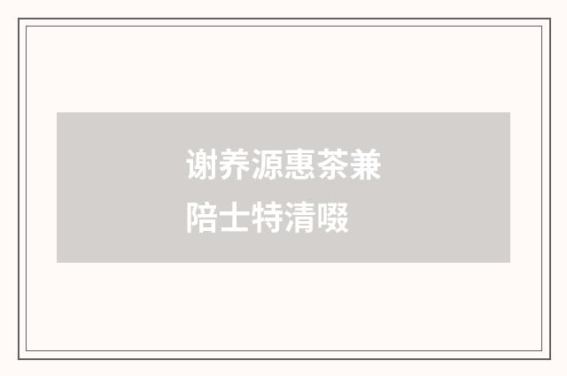 谢养源惠茶兼陪士特清啜