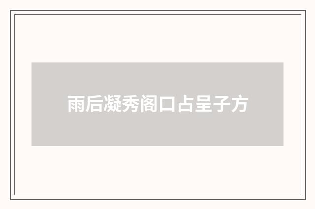 雨后凝秀阁口占呈子方