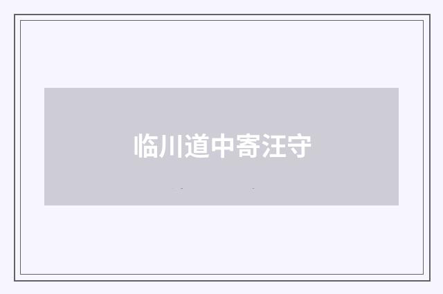 临川道中寄汪守