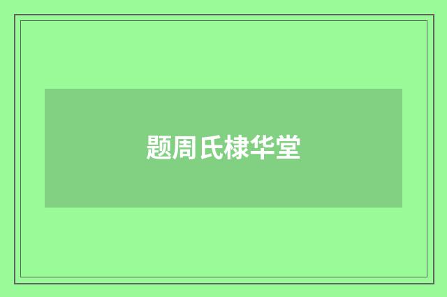题周氏棣华堂