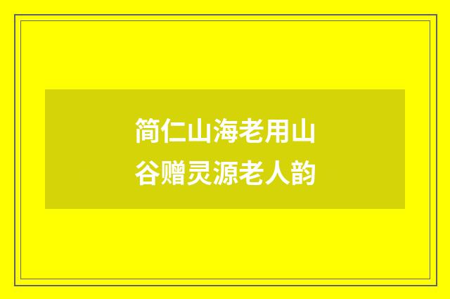 简仁山海老用山谷赠灵源老人韵