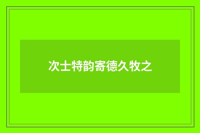 次士特韵寄德久牧之