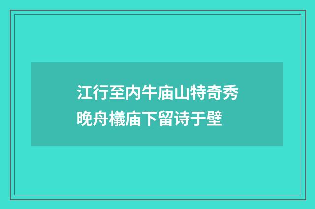 江行至内牛庙山特奇秀晚舟檥庙下留诗于壁