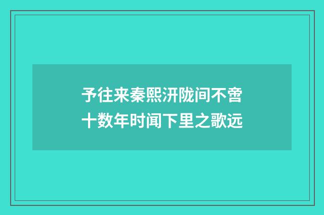 予往来秦熙汧陇间不啻十数年时闻下里之歌远
