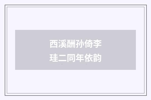 西溪酬孙倚李珪二同年依韵