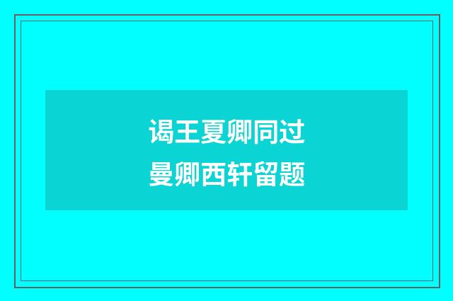 谒王夏卿同过曼卿西轩留题