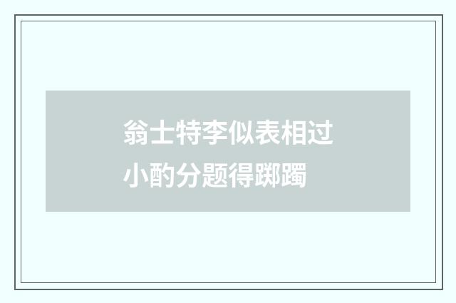 翁士特李似表相过小酌分题得踯躅