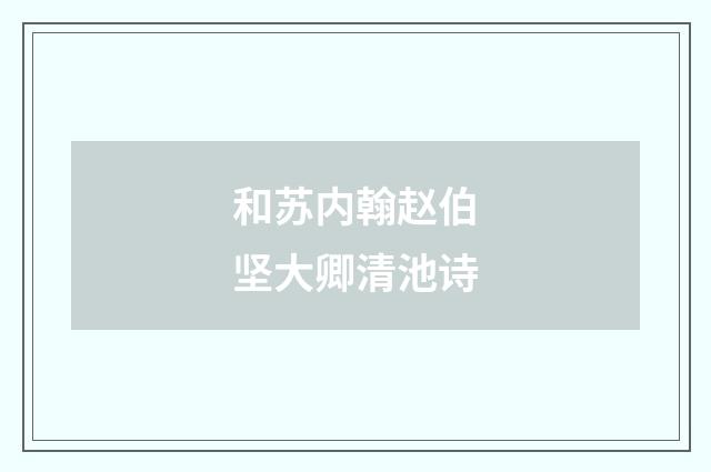 和苏内翰赵伯坚大卿清池诗