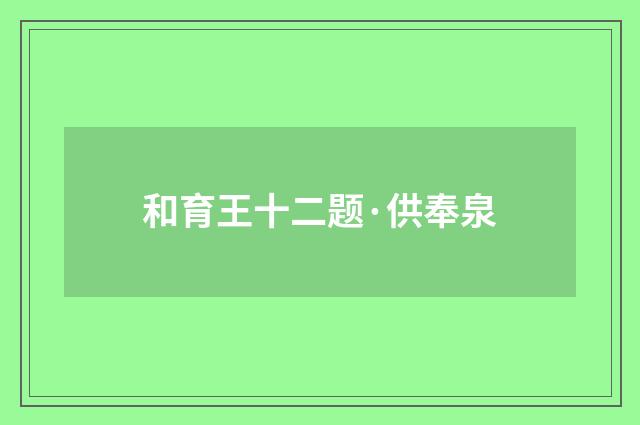 和育王十二题·供奉泉