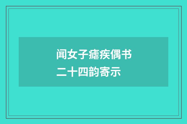 闻女子瘧疾偶书二十四韵寄示