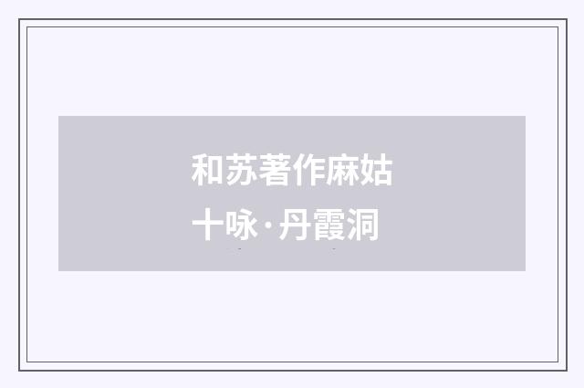 和苏著作麻姑十咏·丹霞洞