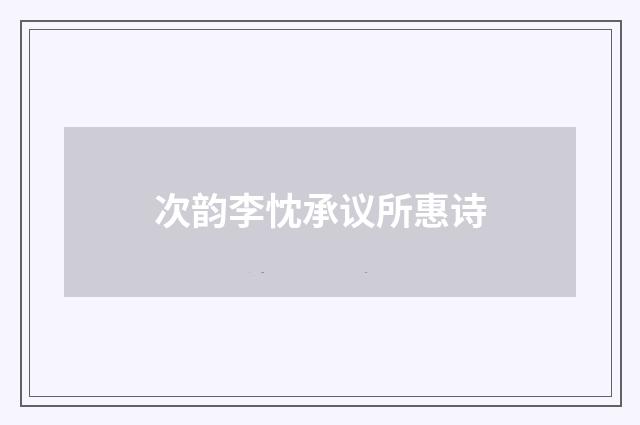 次韵李忱承议所惠诗