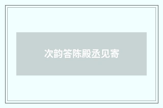 次韵答陈殿丞见寄