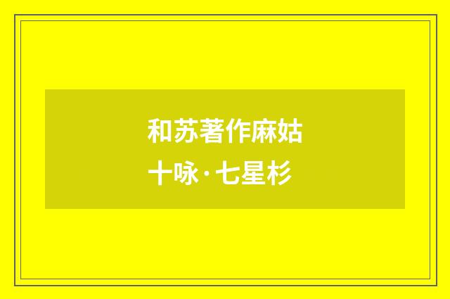 和苏著作麻姑十咏·七星杉