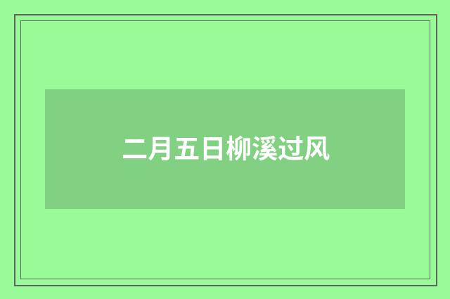 二月五日柳溪过风