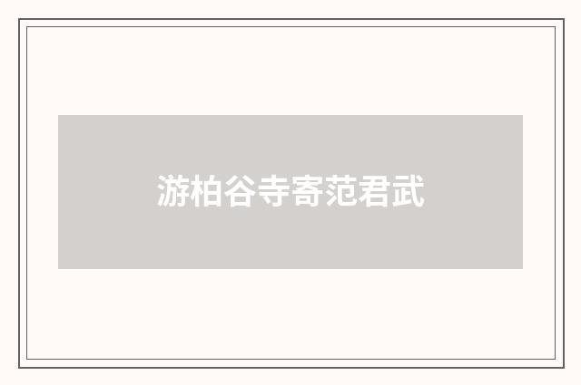 游柏谷寺寄范君武