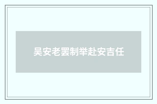 吴安老罢制举赴安吉任