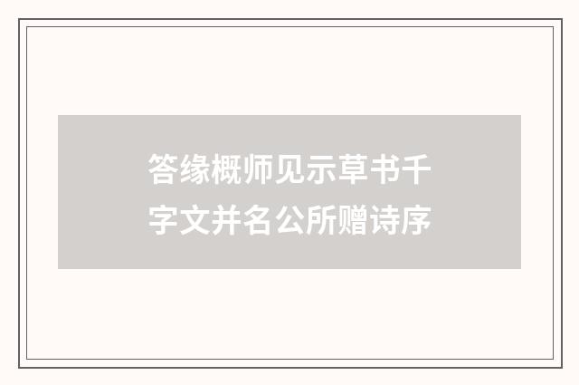 答缘概师见示草书千字文并名公所赠诗序