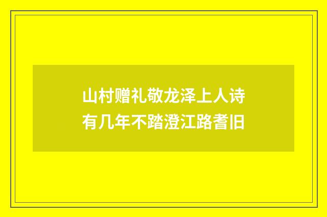 山村赠礼敬龙泽上人诗有几年不踏澄江路耆旧