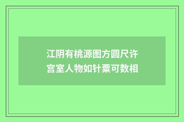 江阴有桃源图方圆尺许宫室人物如针粟可数相