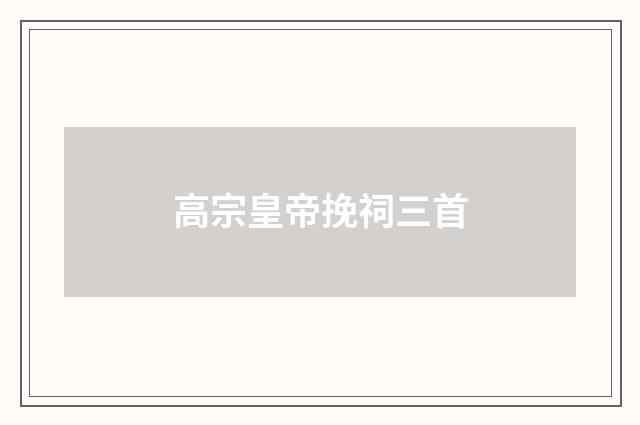 高宗皇帝挽祠三首