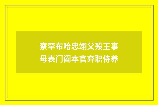 察罕布哈忠翊父殁王事母表门阖本官弃职侍养