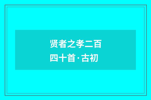 贤者之孝二百四十首·古初