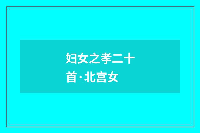 妇女之孝二十首·北宫女