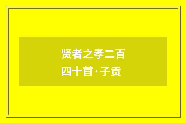 贤者之孝二百四十首·子贡