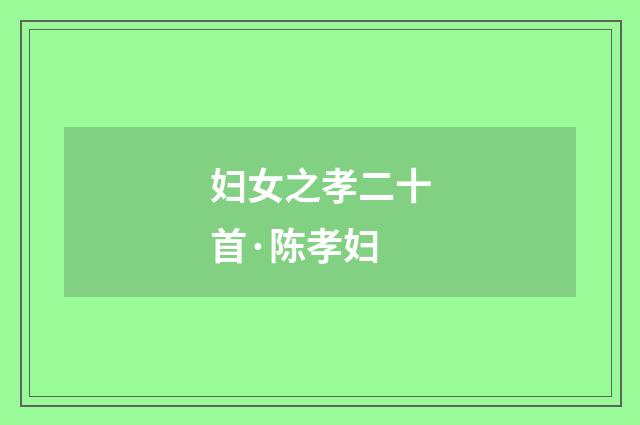 妇女之孝二十首·陈孝妇