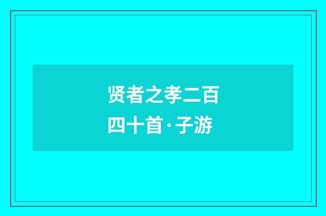 贤者之孝二百四十首·子游