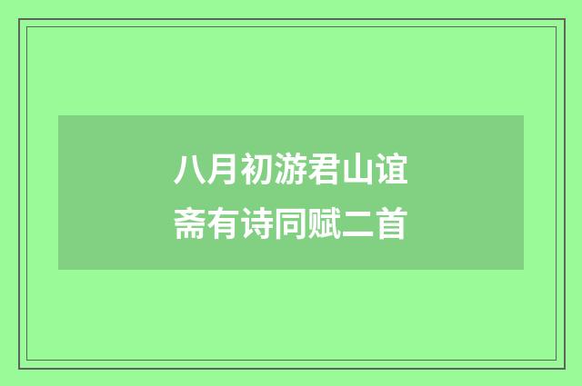 八月初游君山谊斋有诗同赋二首