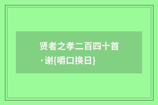 贤者之孝二百四十首·谢{嚼口换日}